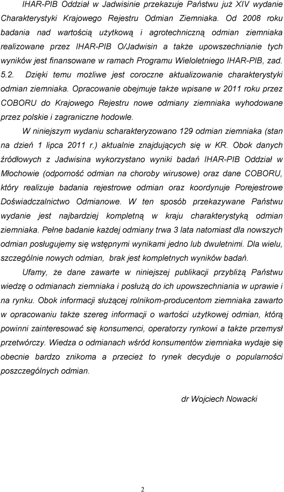 Wieloletniego IHAR-PIB, zad. 5.2. Dzięki temu moŝliwe jest coroczne aktualizowanie charakterystyki odmian ziemniaka.