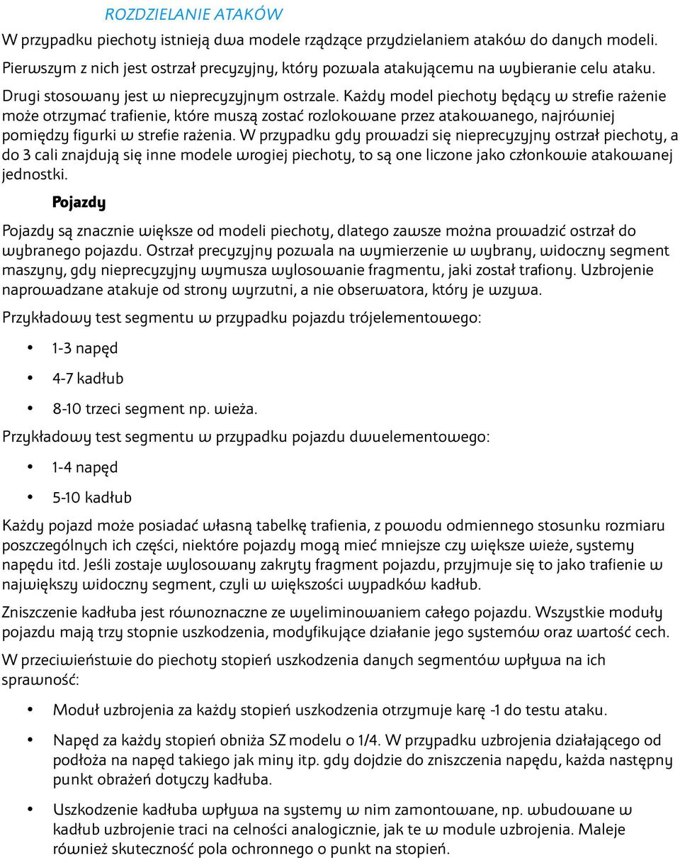 Każdy model piechoty będący w strefie rażenie może otrzymać trafienie, które muszą zostać rozlokowane przez atakowanego, najrówniej pomiędzy figurki w strefie rażenia.