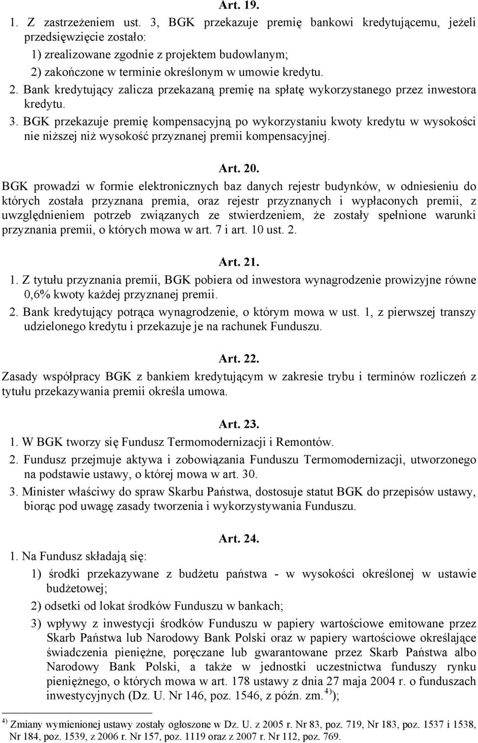 zakończone w terminie określonym w umowie kredytu. 2. Bank kredytujący zalicza przekazaną premię na spłatę wykorzystanego przez inwestora kredytu. 3.