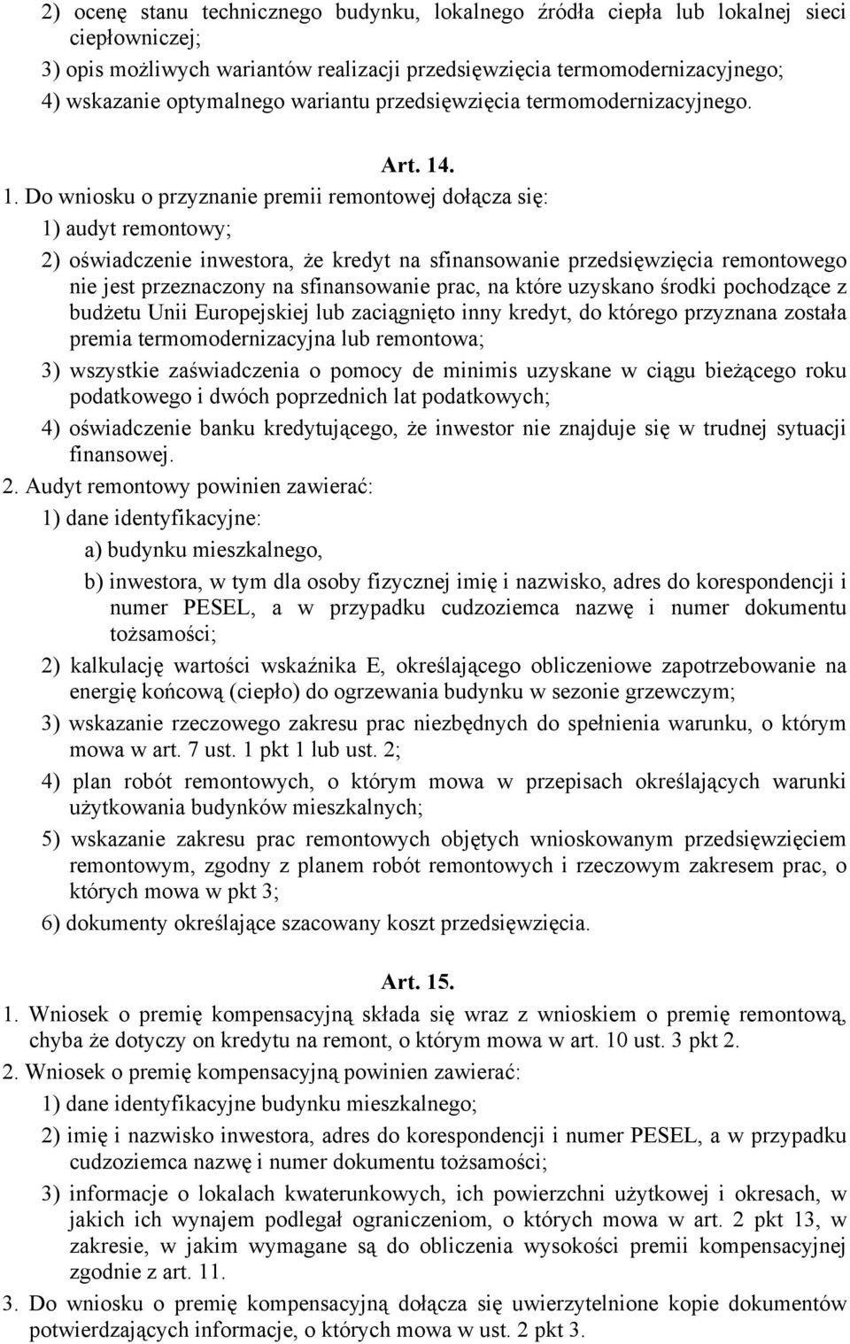 . 1. Do wniosku o przyznanie premii remontowej dołącza się: 1) audyt remontowy; 2) oświadczenie inwestora, że kredyt na sfinansowanie przedsięwzięcia remontowego nie jest przeznaczony na