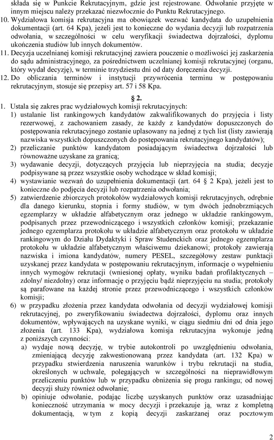 64 Kpa), jeżeli jest to konieczne do wydania decyzji lub rozpatrzenia odwołania, w szczególności w celu weryfikacji świadectwa dojrzałości, dyplomu ukończenia studiów lub innych dokumentów. 11.