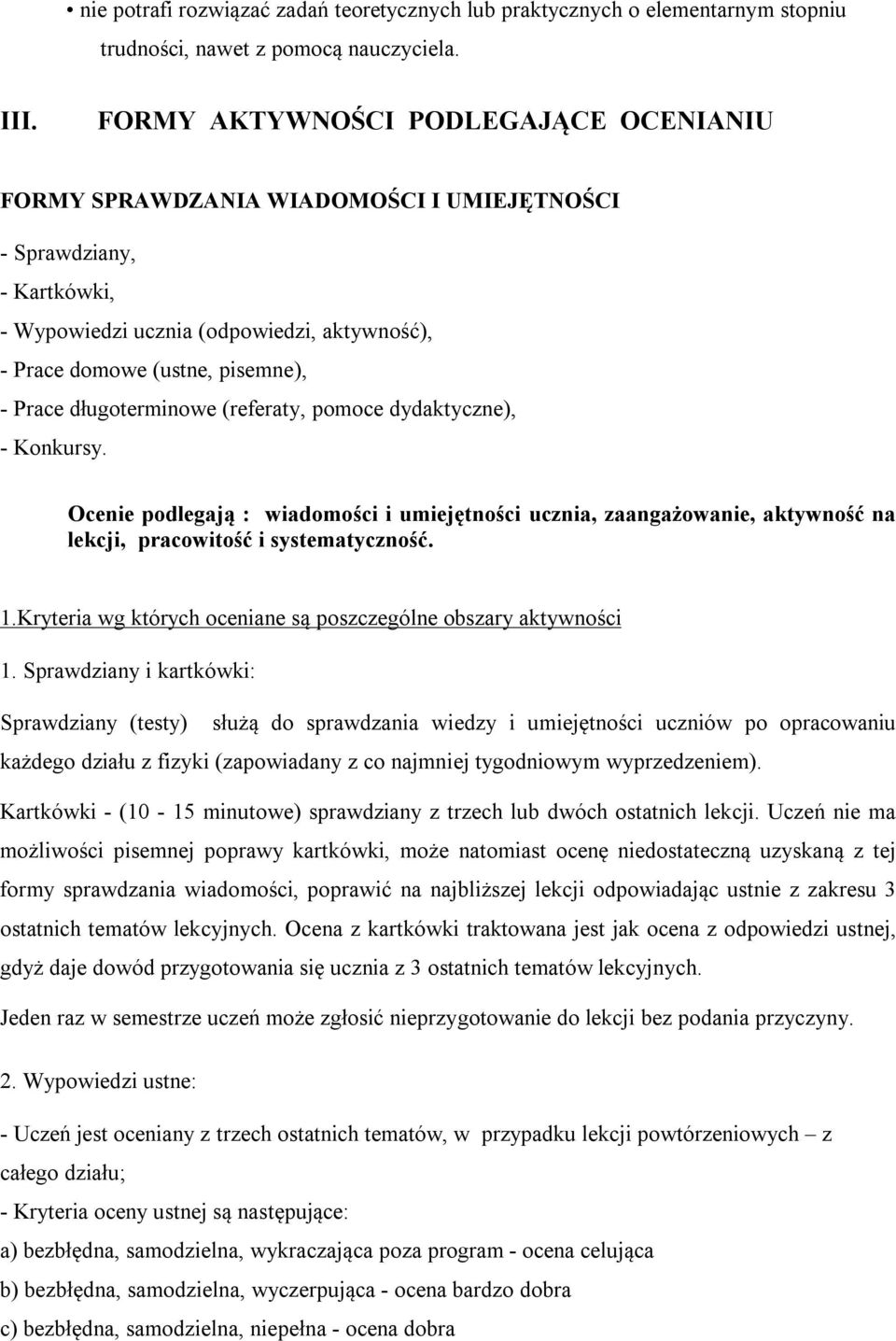 długoterminowe (referaty, pomoce dydaktyczne), - Konkursy. Ocenie podlegają : wiadomości i umiejętności ucznia, zaangażowanie, aktywność na lekcji, pracowitość i systematyczność. 1.