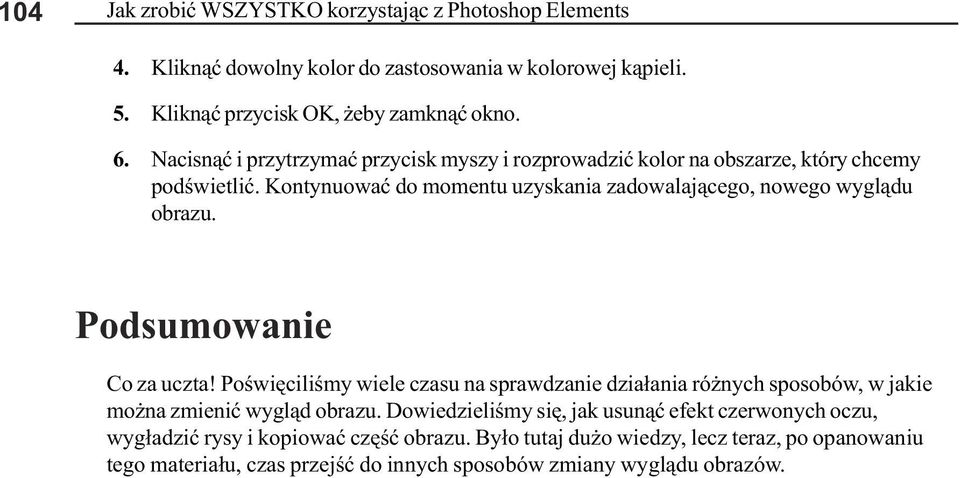 Podsumowanie Co za uczta! Poœwiêciliœmy wiele czasu na sprawdzanie dzia³ania ró nych sposobów, w jakie mo na zmieniæ wygl¹d obrazu.