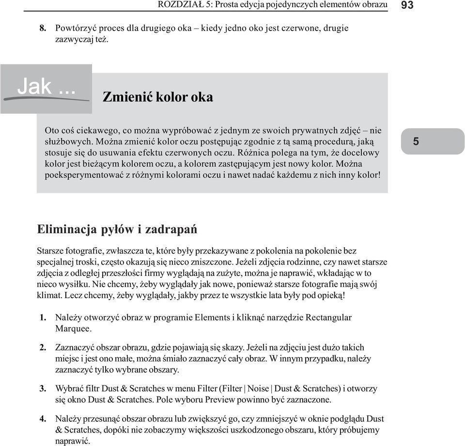 Mo na zmieniæ kolor oczu postêpuj¹c zgodnie z t¹ sam¹ procedur¹, jak¹ stosuje siê do usuwania efektu czerwonych oczu.