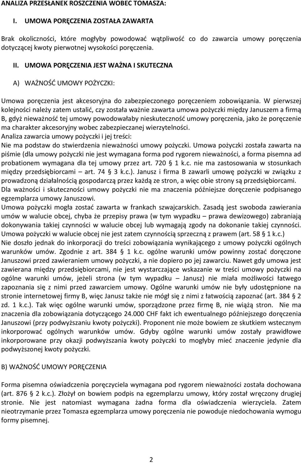 UMOWA PORĘCZENIA JEST WAŻNA I SKUTECZNA A) WAŻNOŚĆ UMOWY POŻYCZKI: Umowa poręczenia jest akcesoryjna do zabezpieczonego poręczeniem zobowiązania.