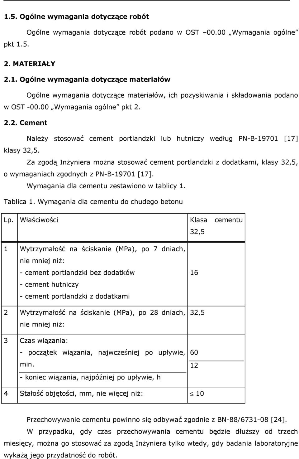 Za zgodą InŜyniera moŝna stosować cement portlandzki z dodatkami, klasy 32,5, o wymaganiach zgodnych z PN-B-19701 [17]. Wymagania dla cementu zestawiono w tablicy 1. Tablica 1.