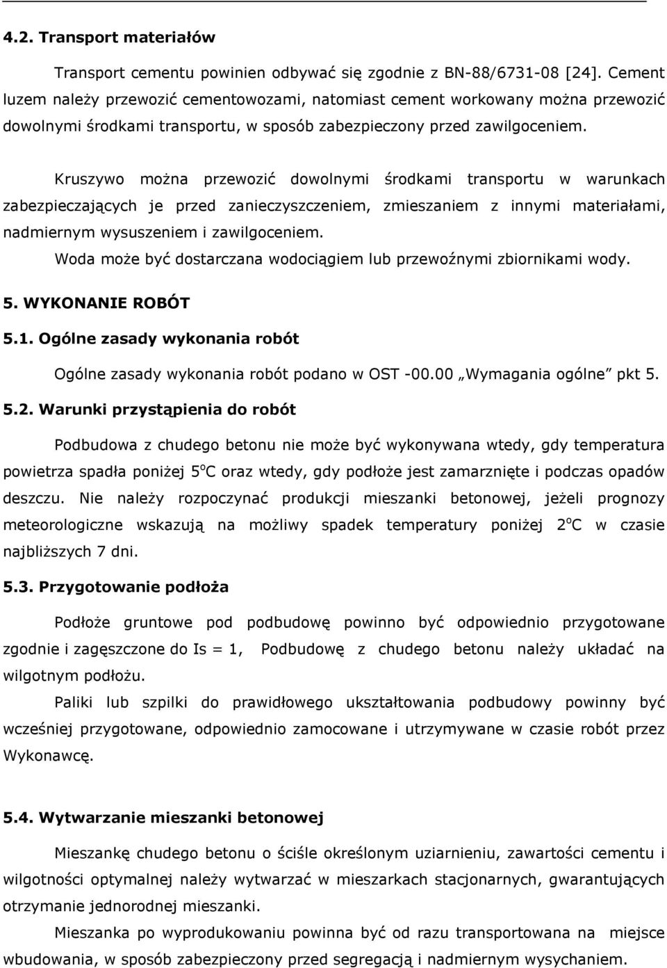 Kruszywo moŝna przewozić dowolnymi środkami transportu w warunkach zabezpieczających je przed zanieczyszczeniem, zmieszaniem z innymi materiałami, nadmiernym wysuszeniem i zawilgoceniem.