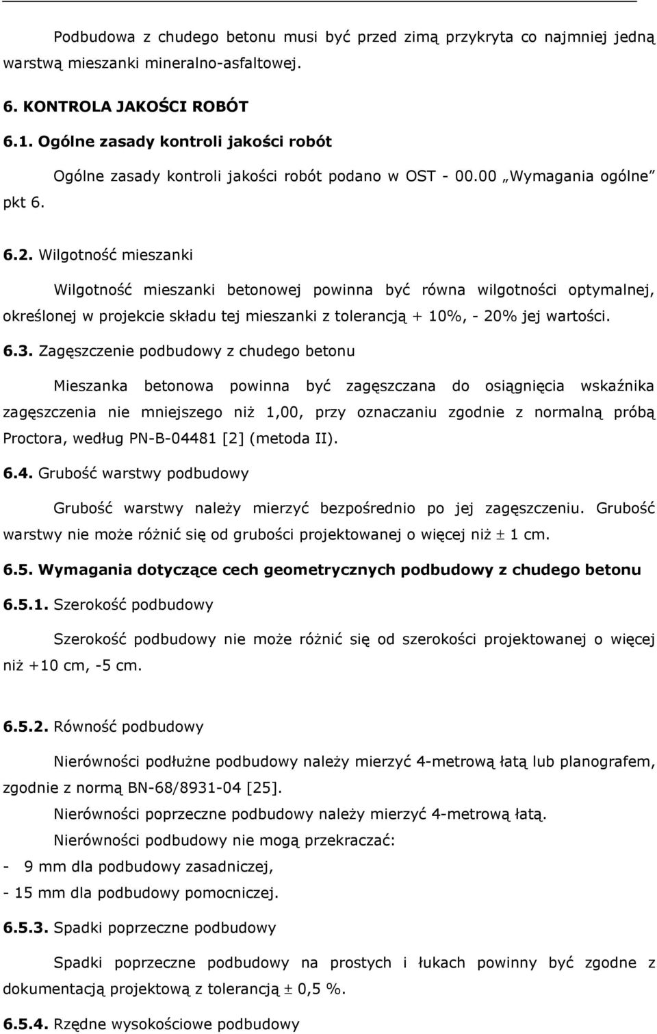 Wilgotność mieszanki Wilgotność mieszanki betonowej powinna być równa wilgotności optymalnej, określonej w projekcie składu tej mieszanki z tolerancją + 10%, - 20% jej wartości. 6.3.