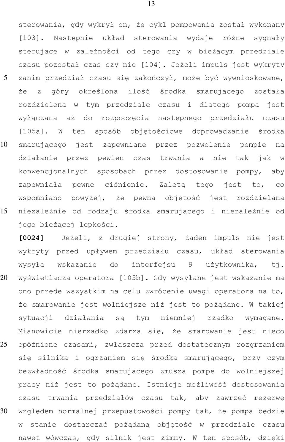 Jeżeli impuls jest wykryty 2 zanim przedział czasu się zakończył, może być wywnioskowane, że z góry określona ilość środka smarującego została rozdzielona w tym przedziale czasu i dlatego pompa jest