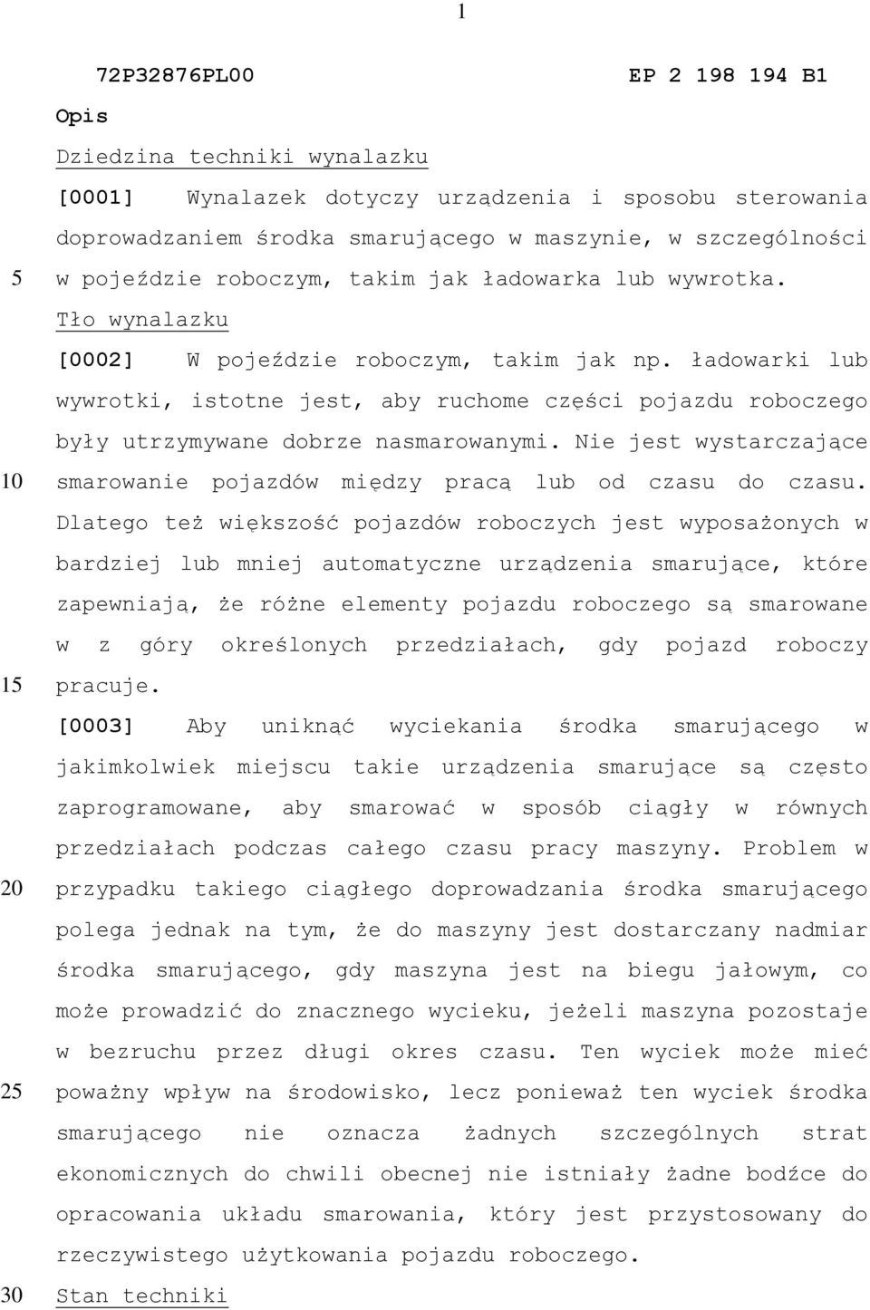 ładowarki lub wywrotki, istotne jest, aby ruchome części pojazdu roboczego były utrzymywane dobrze nasmarowanymi. Nie jest wystarczające smarowanie pojazdów między pracą lub od czasu do czasu.