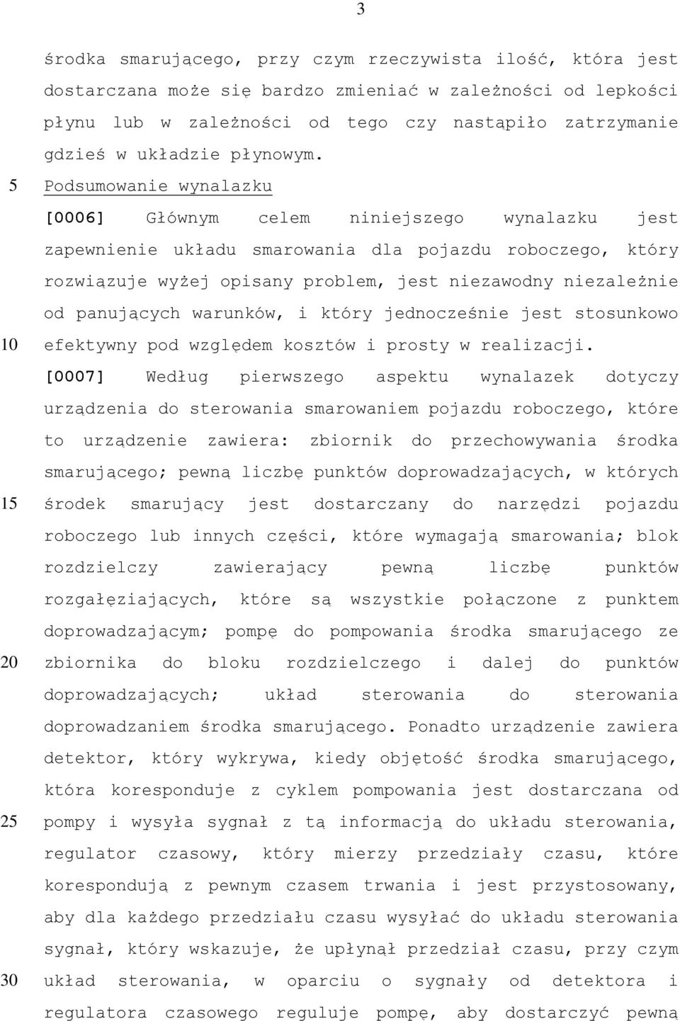 2 Podsumowanie wynalazku [0006] Głównym celem niniejszego wynalazku jest zapewnienie układu smarowania dla pojazdu roboczego, który rozwiązuje wyżej opisany problem, jest niezawodny niezależnie od