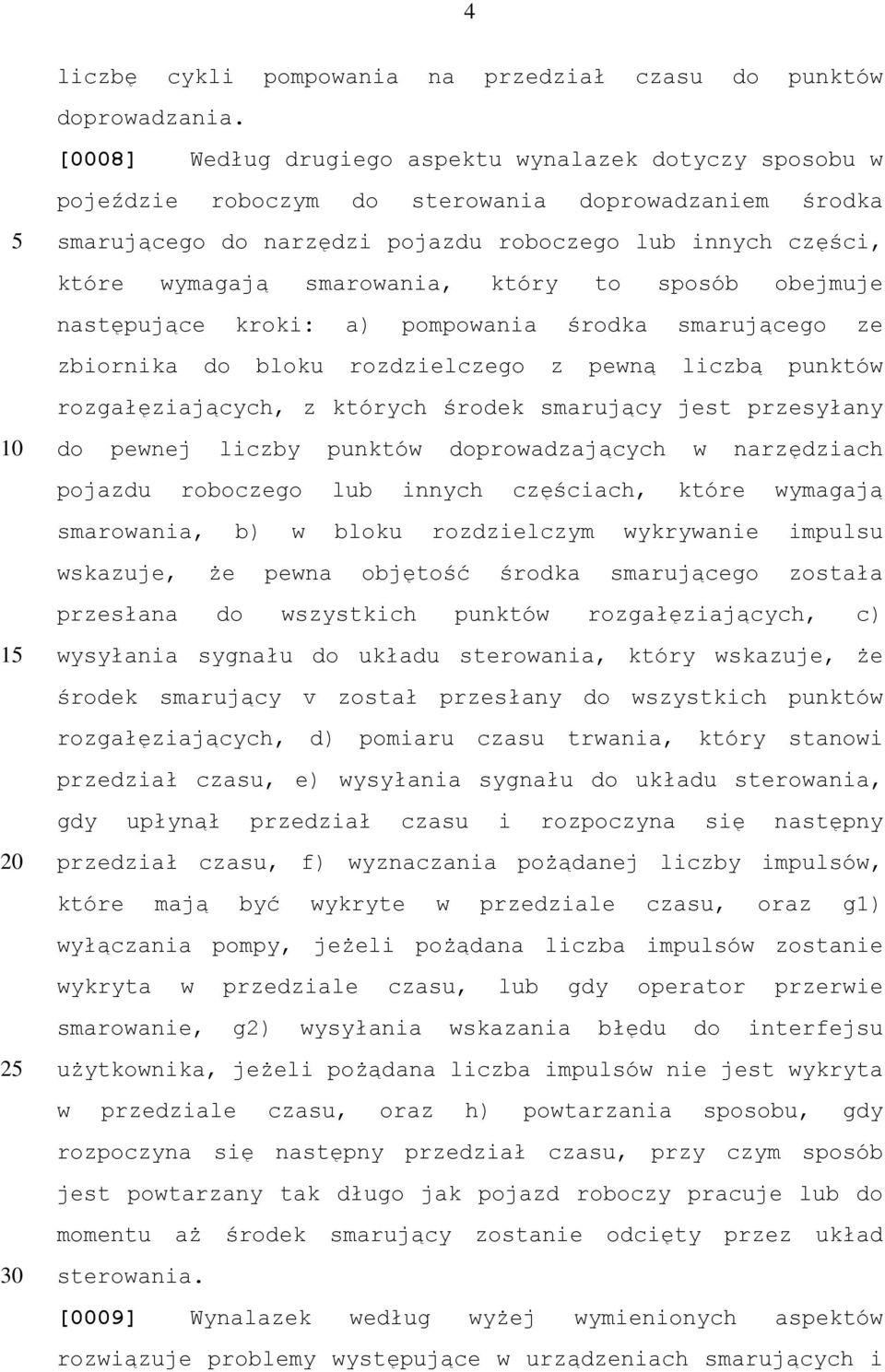 smarowania, który to sposób obejmuje następujące kroki: a) pompowania środka smarującego ze zbiornika do bloku rozdzielczego z pewną liczbą punktów rozgałęziających, z których środek smarujący jest