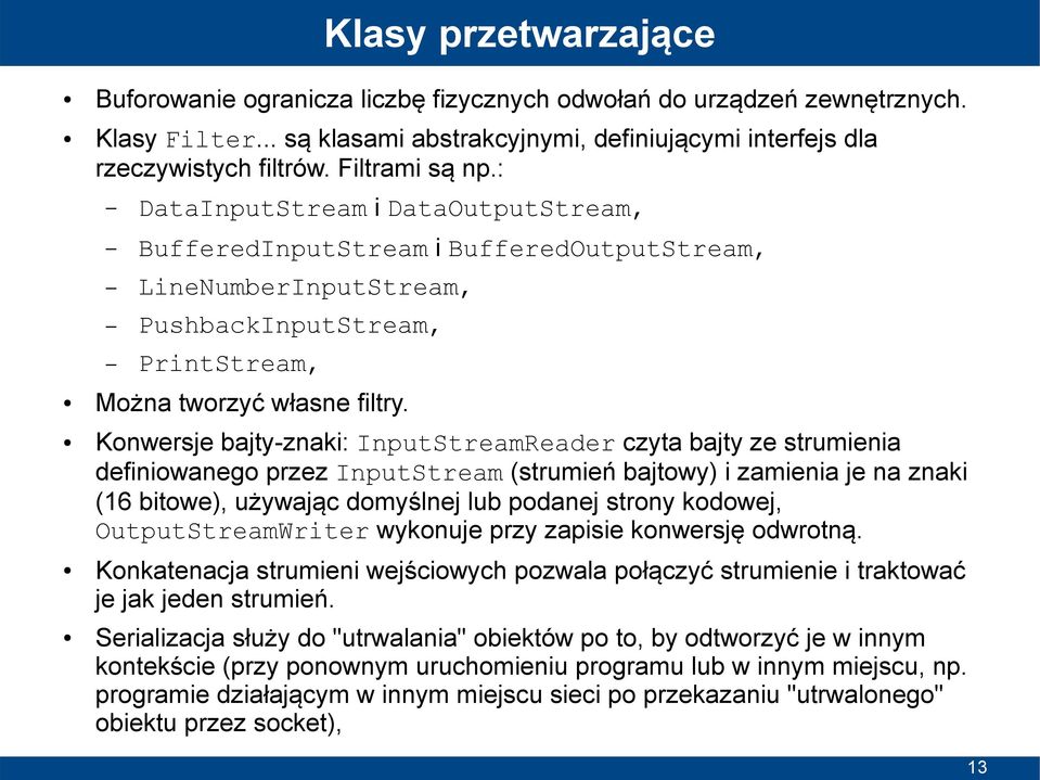 Konwersje bajty-znaki: InputStreamReader czyta bajty ze strumienia definiowanego przez InputStream (strumień bajtowy) i zamienia je na znaki (16 bitowe), używając domyślnej lub podanej strony