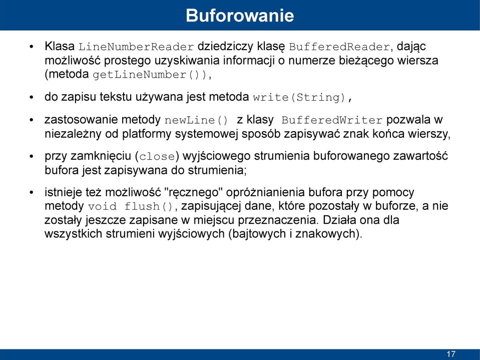 zamknięciu (close) wyjściowego strumienia buforowanego zawartość bufora jest zapisywana do strumienia; istnieje też możliwość "ręcznego" opróżnianienia bufora przy pomocy metody void