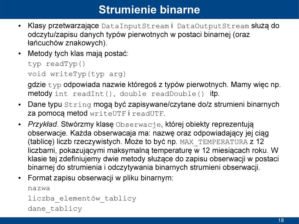 Dane typu String mogą być zapisywane/czytane do/z strumieni binarnych za pomocą metod writeutf i readutf. Przykład. Stwórzmy klasę Obserwacje, której obiekty reprezentują obserwacje.