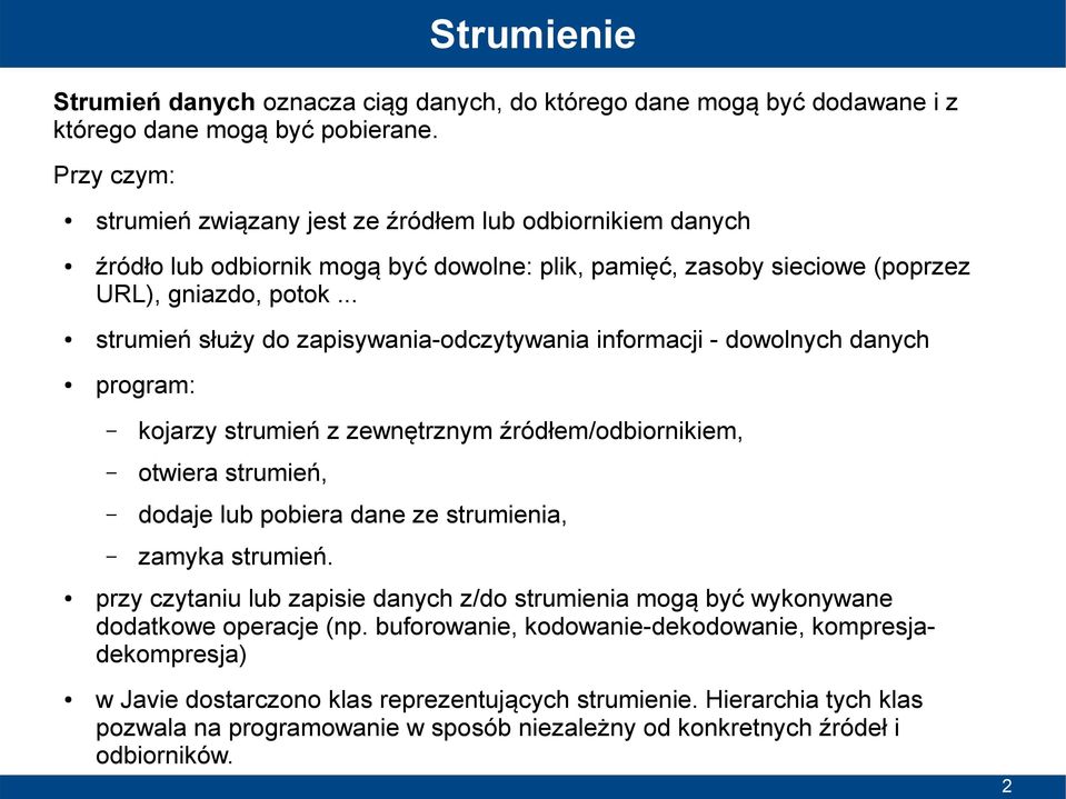 .. strumień służy do zapisywania-odczytywania informacji - dowolnych danych program: kojarzy strumień z zewnętrznym źródłem/odbiornikiem, otwiera strumień, dodaje lub pobiera dane ze strumienia,