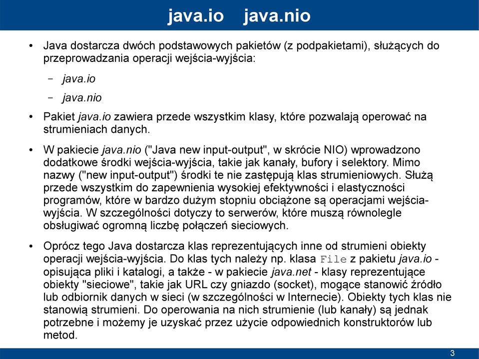 nio ("Java new input-output", w skrócie NIO) wprowadzono dodatkowe środki wejścia-wyjścia, takie jak kanały, bufory i selektory.