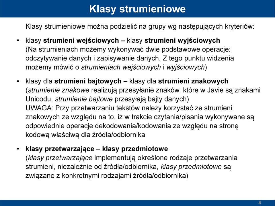 Z tego punktu widzenia możemy mówić o strumieniach wejściowych i wyjściowych) klasy dla strumieni bajtowych klasy dla strumieni znakowych (strumienie znakowe realizują przesyłanie znaków, które w