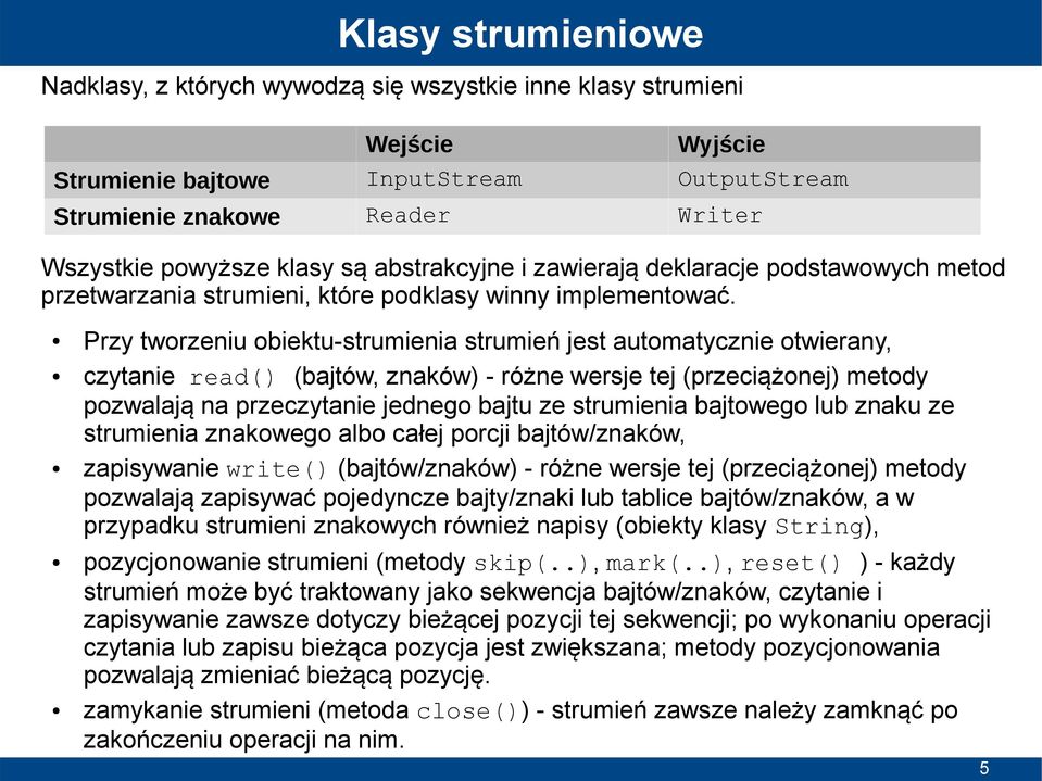 Przy tworzeniu obiektu-strumienia strumień jest automatycznie otwierany, czytanie read() (bajtów, znaków) - różne wersje tej (przeciążonej) metody pozwalają na przeczytanie jednego bajtu ze