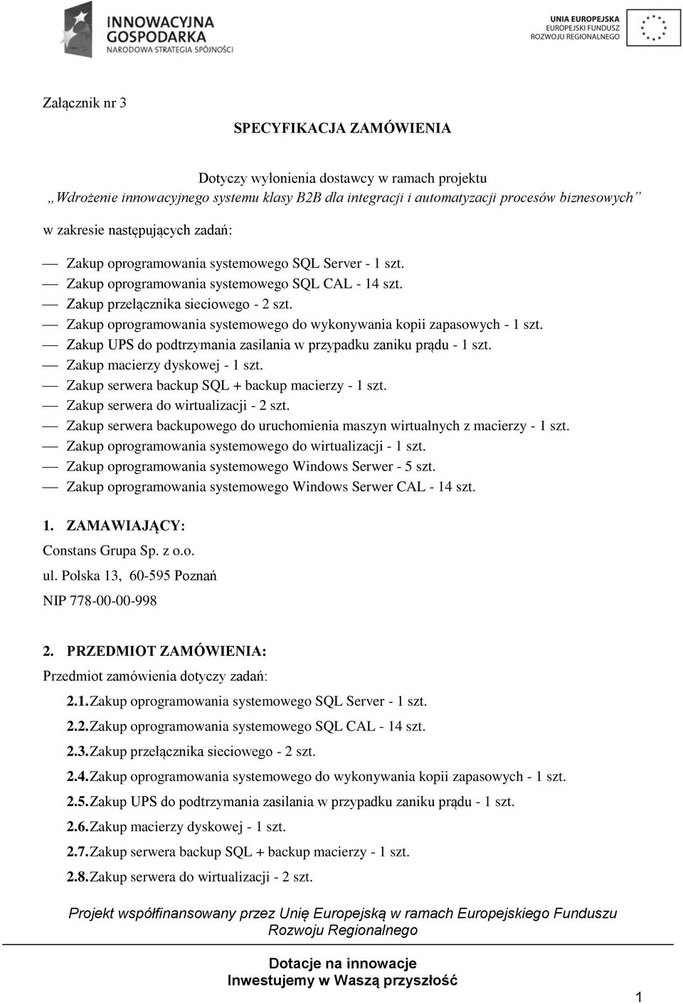 Zakup oprogramowania systemowego do wykonywania kopii zapasowych - 1 szt. Zakup UPS do podtrzymania zasilania w przypadku zaniku prądu - 1 szt. Zakup macierzy dyskowej - 1 szt.