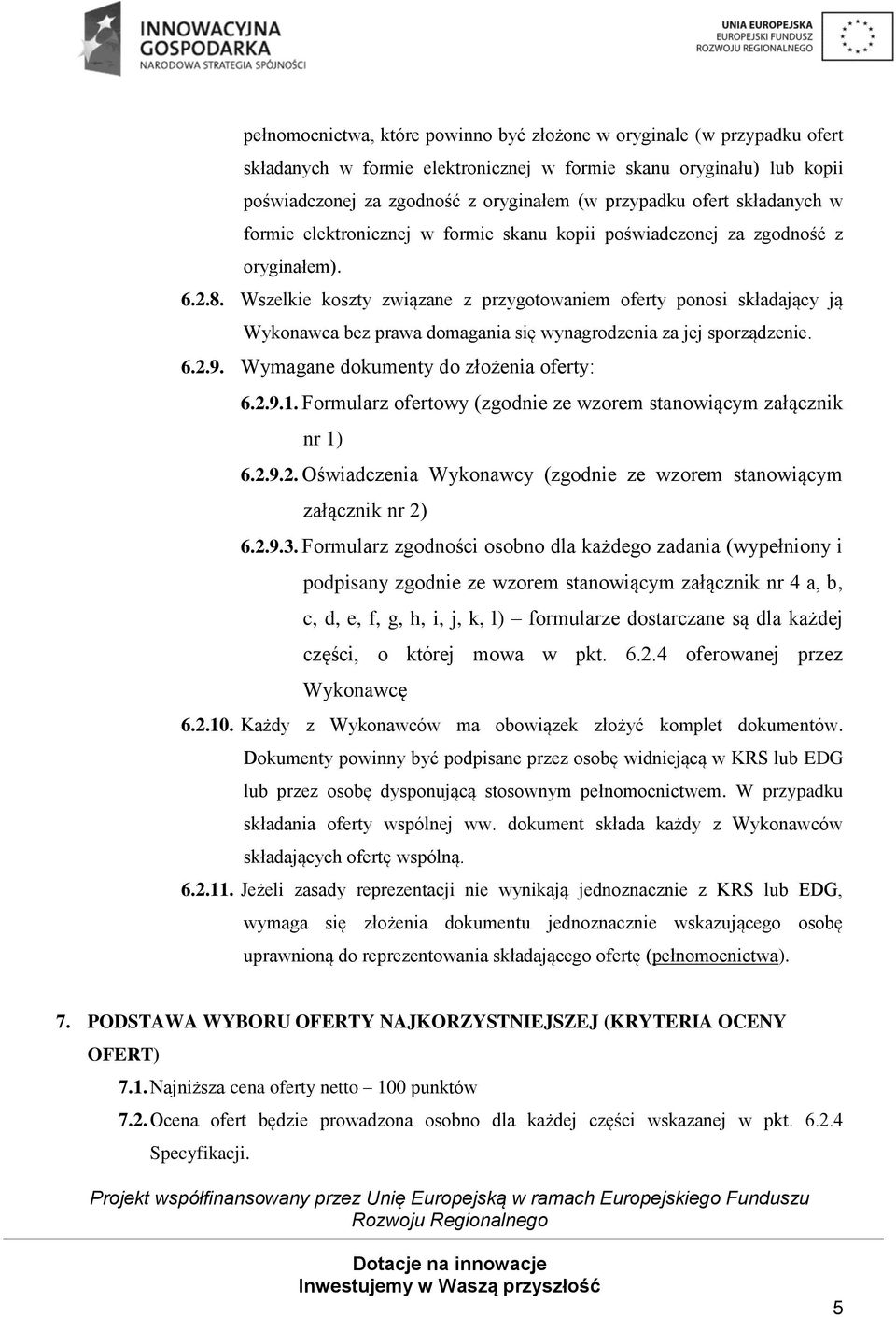 Wszelkie koszty związane z przygotowaniem oferty ponosi składający ją Wykonawca bez prawa domagania się wynagrodzenia za jej sporządzenie. 6.2.9. Wymagane dokumenty do złożenia oferty: 6.2.9.1.