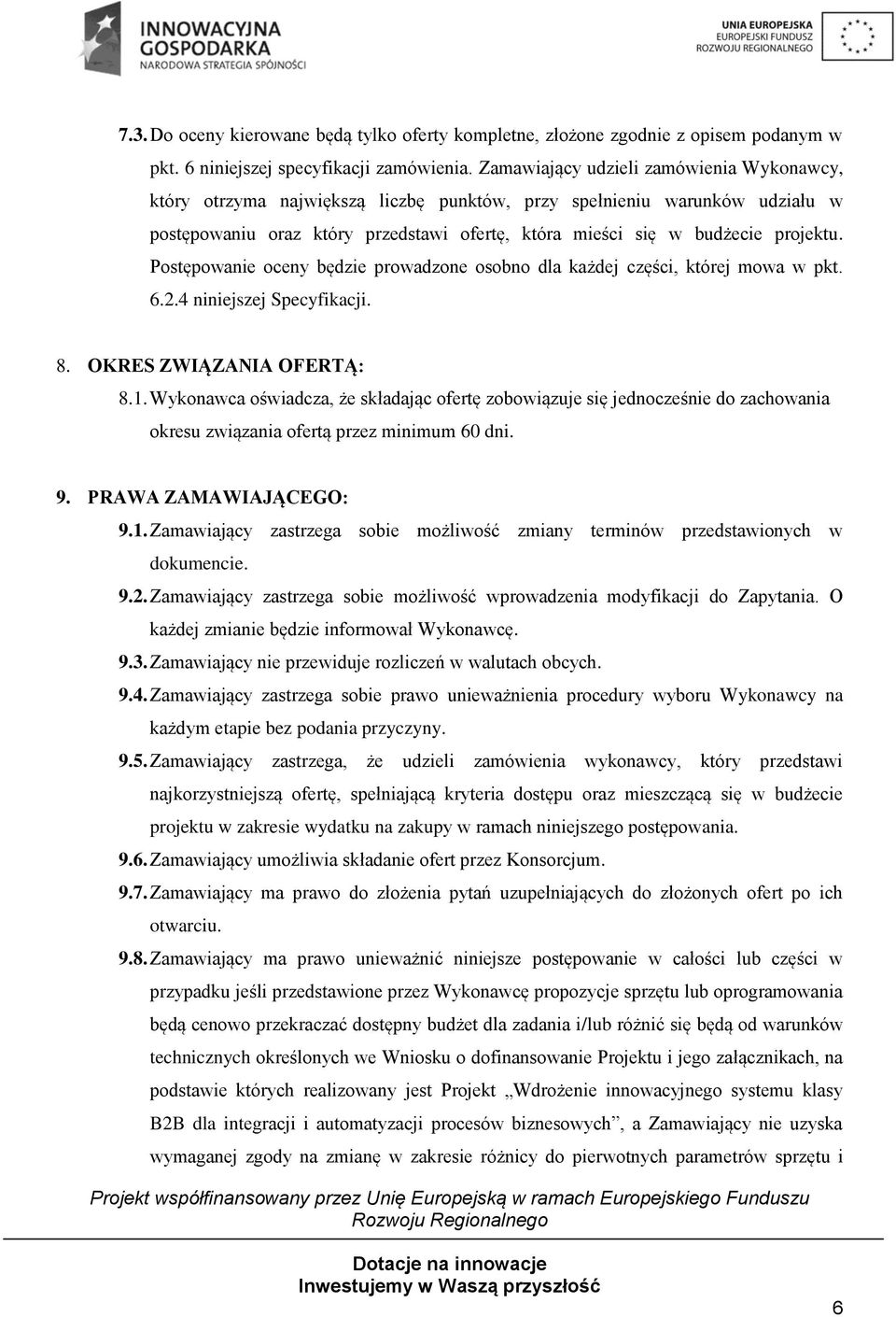 Postępowanie oceny będzie prowadzone osobno dla każdej części, której mowa w pkt. 6.2.4 niniejszej Specyfikacji. 8. OKRES ZWIĄZANIA OFERTĄ: 8.1.