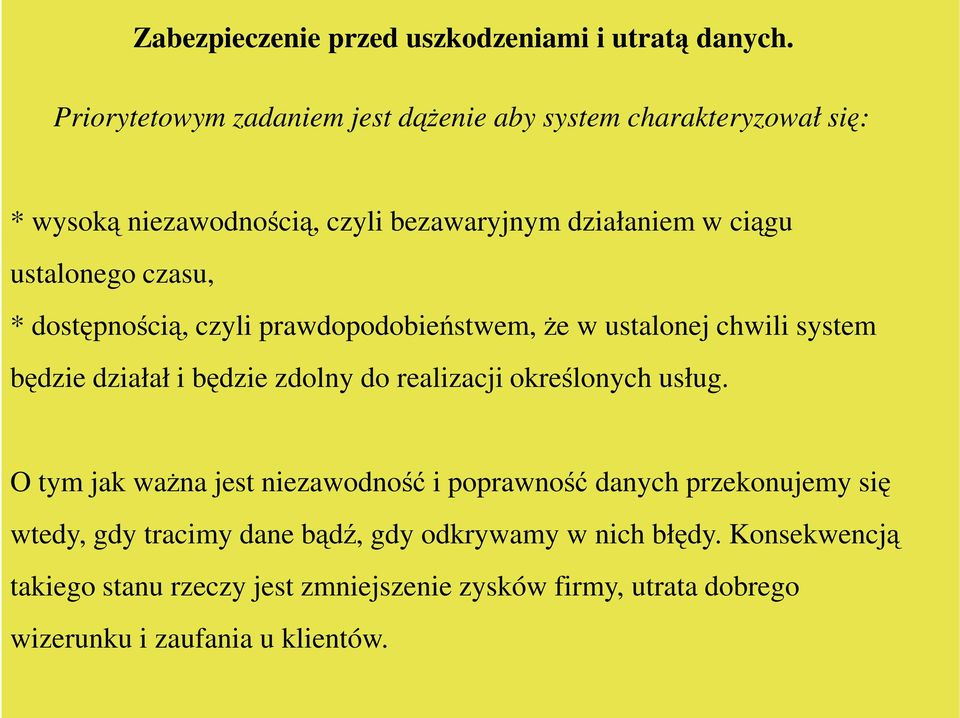 czasu, * dostępnością, czyli prawdopodobieństwem, Ŝe w ustalonej chwili system będzie działał i będzie zdolny do realizacji określonych usług.