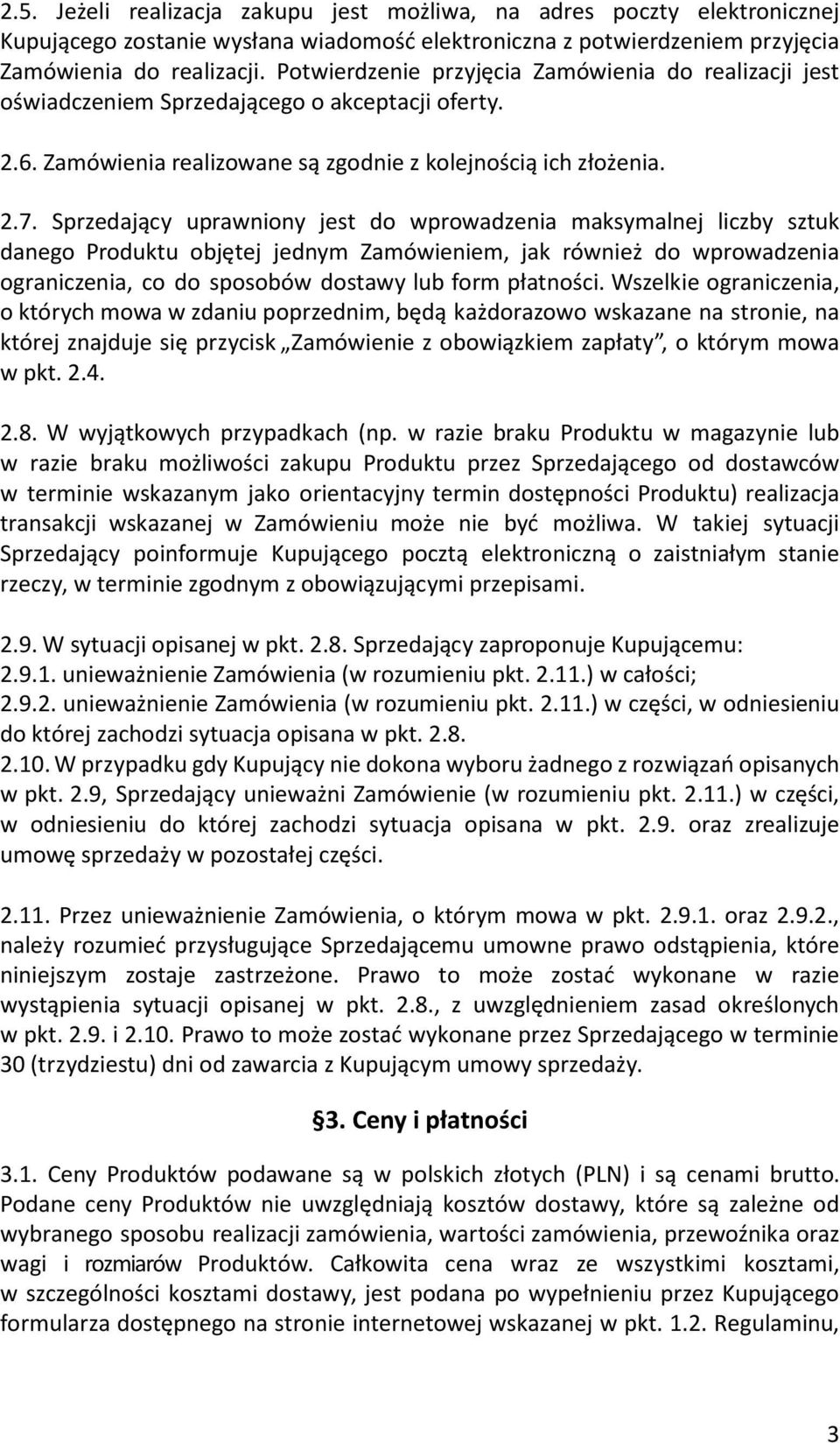 Sprzedający uprawniony jest do wprowadzenia maksymalnej liczby sztuk danego Produktu objętej jednym Zamówieniem, jak również do wprowadzenia ograniczenia, co do sposobów dostawy lub form płatności.