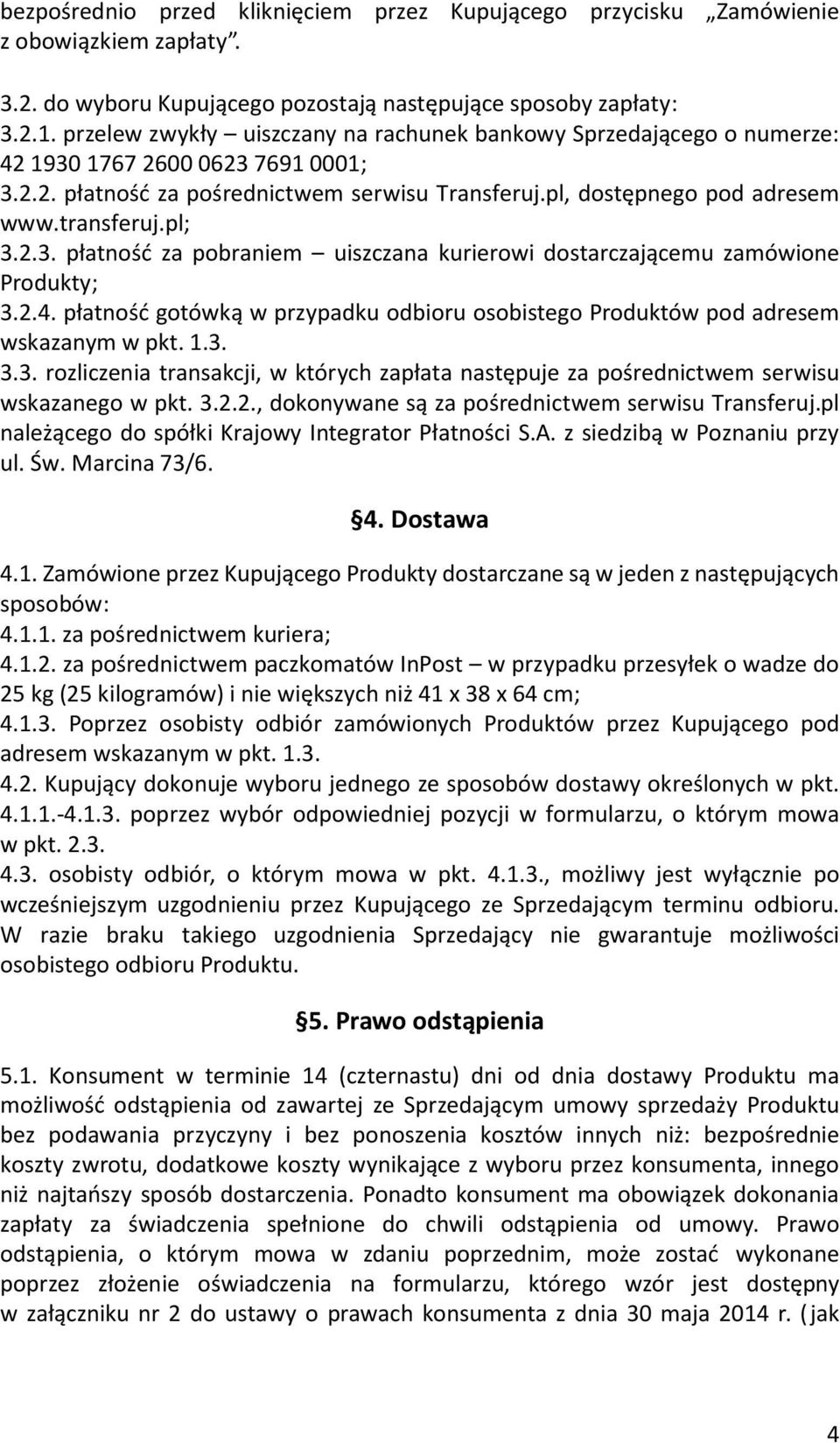 pl; 3.2.3. płatność za pobraniem uiszczana kurierowi dostarczającemu zamówione Produkty; 3.2.4. płatność gotówką w przypadku odbioru osobistego Produktów pod adresem wskazanym w pkt. 1.3. 3.3. rozliczenia transakcji, w których zapłata następuje za pośrednictwem serwisu wskazanego w pkt.