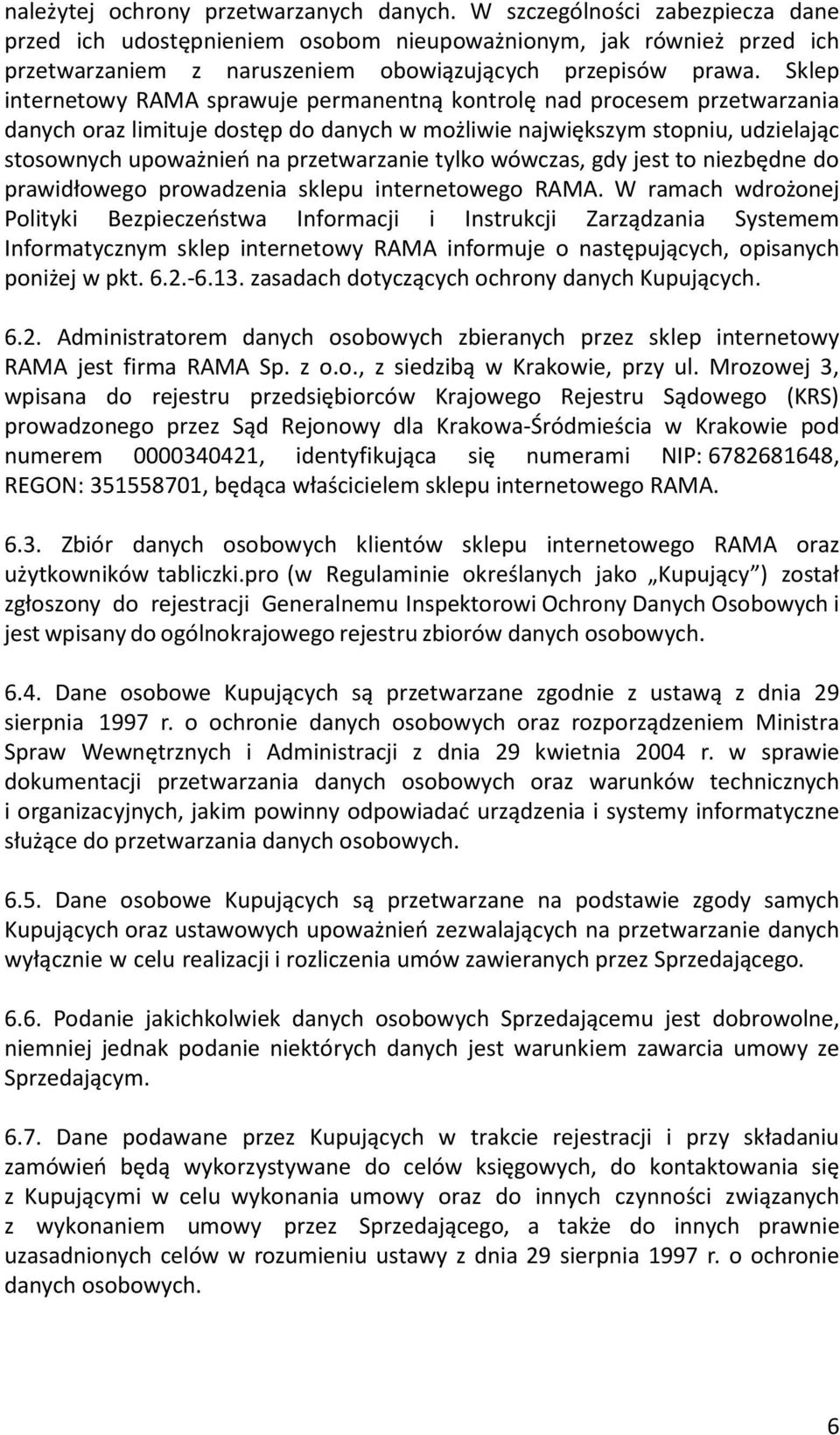 Sklep internetowy RAMA sprawuje permanentną kontrolę nad procesem przetwarzania danych oraz limituje dostęp do danych w możliwie największym stopniu, udzielając stosownych upoważnień na przetwarzanie