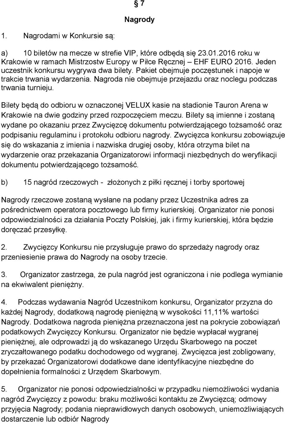 Bilety będą do odbioru w oznaczonej VELUX kasie na stadionie Tauron Arena w Krakowie na dwie godziny przed rozpoczęciem meczu.