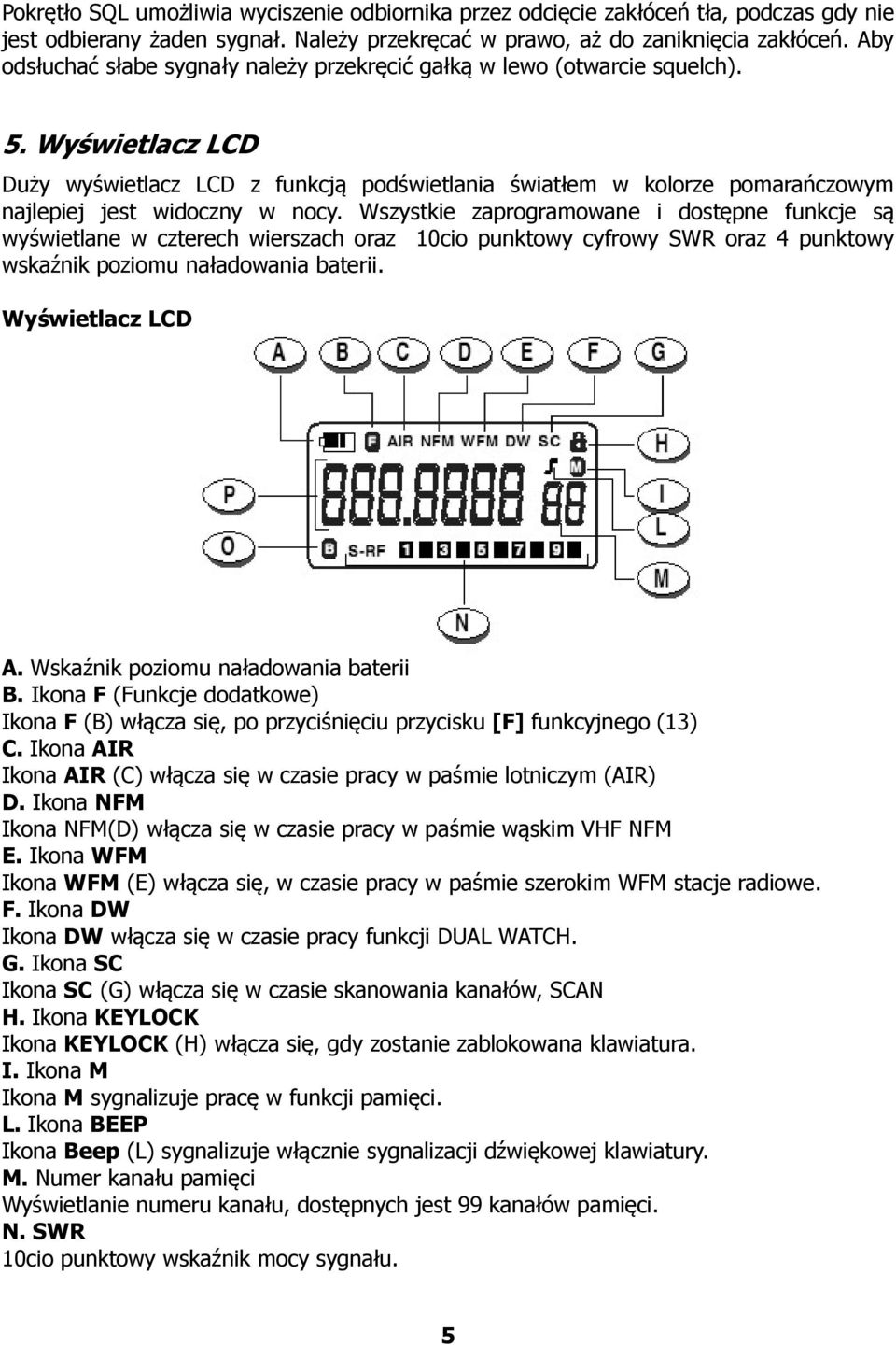 Wyświetlacz LCD Duży wyświetlacz LCD z funkcją podświetlania światłem w kolorze pomarańczowym najlepiej jest widoczny w nocy.