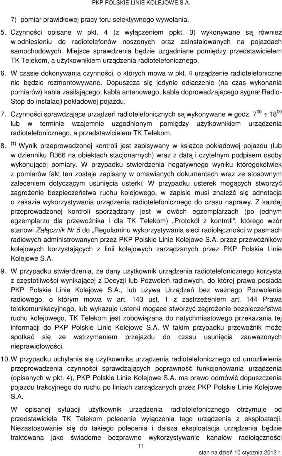 Miejsce sprawdzenia będzie uzgadniane pomiędzy przedstawicielem TK Telekom, a użytkownikiem urządzenia radiotelefonicznego. 6. W czasie dokonywania czynności, o których mowa w pkt.