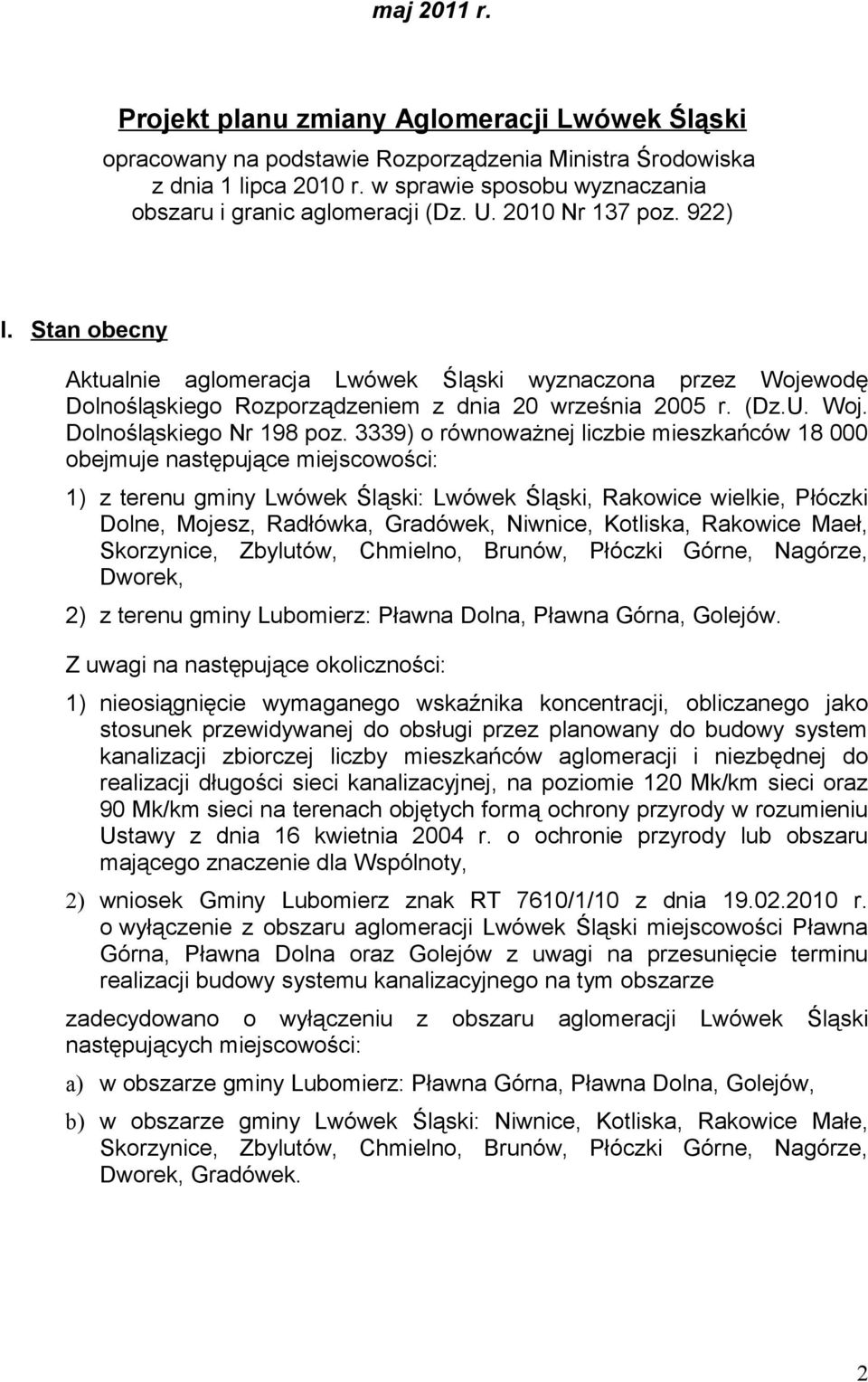 Stan obecny Aktualnie aglomeracja Lwówek Śląski wyznaczona przez Wojewodę Dolnośląskiego Rozporządzeniem z dnia 20 września 2005 r. (Dz.U. Woj. Dolnośląskiego Nr 198 poz.