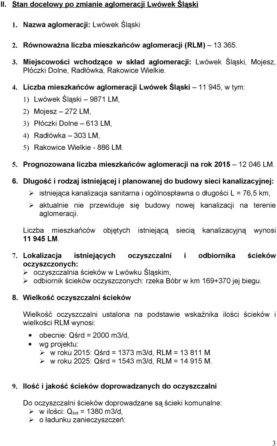 Liczba mieszkańców aglomeracji Lwówek Śląski 11 945, w tym: 1) Lwówek Śląski 9871 LM, 2) Mojesz 272 LM, 3) Płóczki Dolne 613 LM, 4) Radłówka 303 LM, 5)