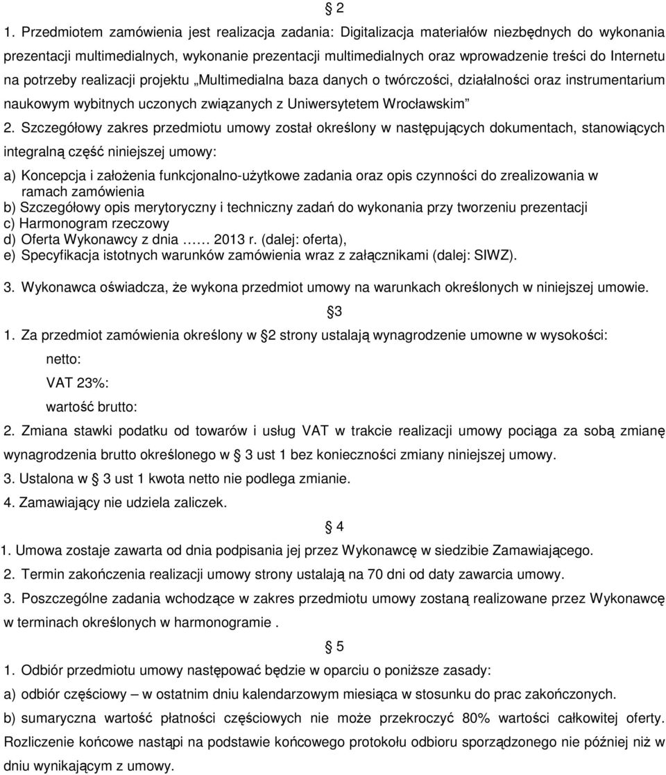 Szczegółowy zakres przedmiotu umowy został określony w następujących dokumentach, stanowiących integralną część niniejszej umowy: a) Koncepcja i załoŝenia funkcjonalno-uŝytkowe zadania oraz opis