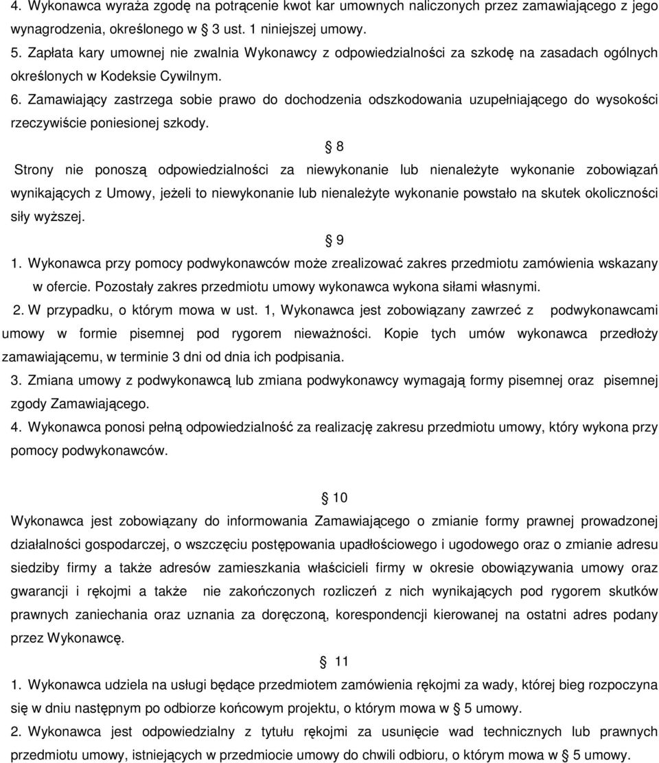 Zamawiający zastrzega sobie prawo do dochodzenia odszkodowania uzupełniającego do wysokości rzeczywiście poniesionej szkody.