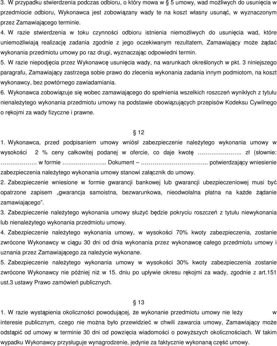 W razie stwierdzenia w toku czynności odbioru istnienia niemoŝliwych do usunięcia wad, które uniemoŝliwiają realizację zadania zgodnie z jego oczekiwanym rezultatem, Zamawiający moŝe Ŝądać wykonania