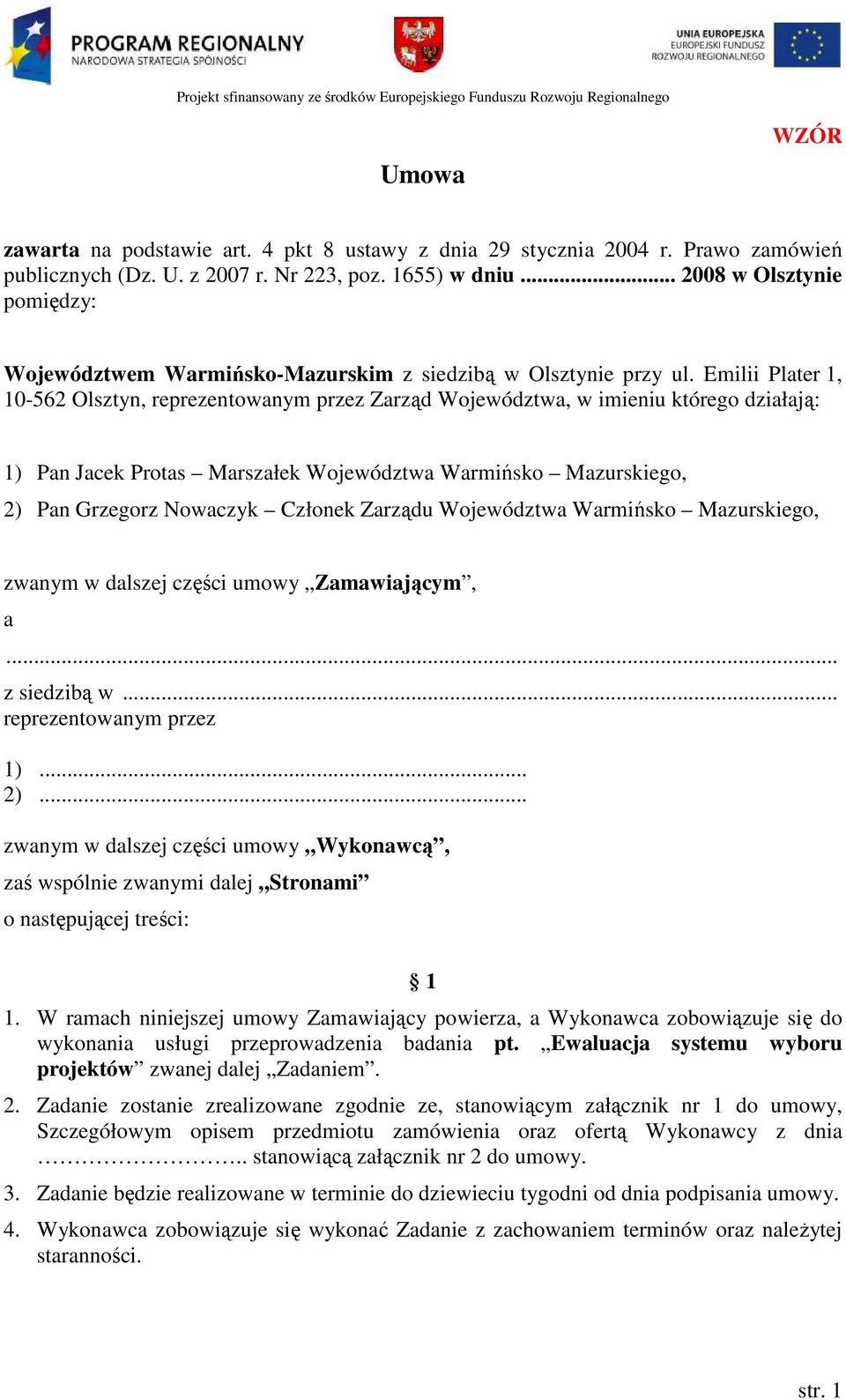 Emilii Plater 1, 10-562 Olsztyn, reprezentowanym przez Zarząd Województwa, w imieniu którego działają: 1) Pan Jacek Protas Marszałek Województwa Warmińsko Mazurskiego, 2) Pan Grzegorz Nowaczyk