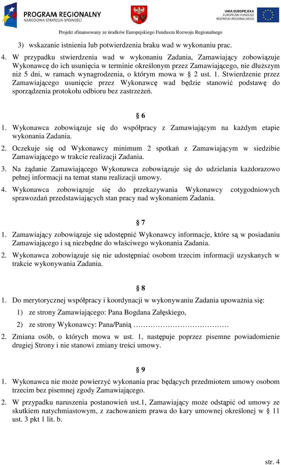 którym mowa w 2 ust. 1. Stwierdzenie przez Zamawiającego usunięcie przez Wykonawcę wad będzie stanowić podstawę do sporządzenia protokołu odbioru bez zastrzeŝeń. 6 1.