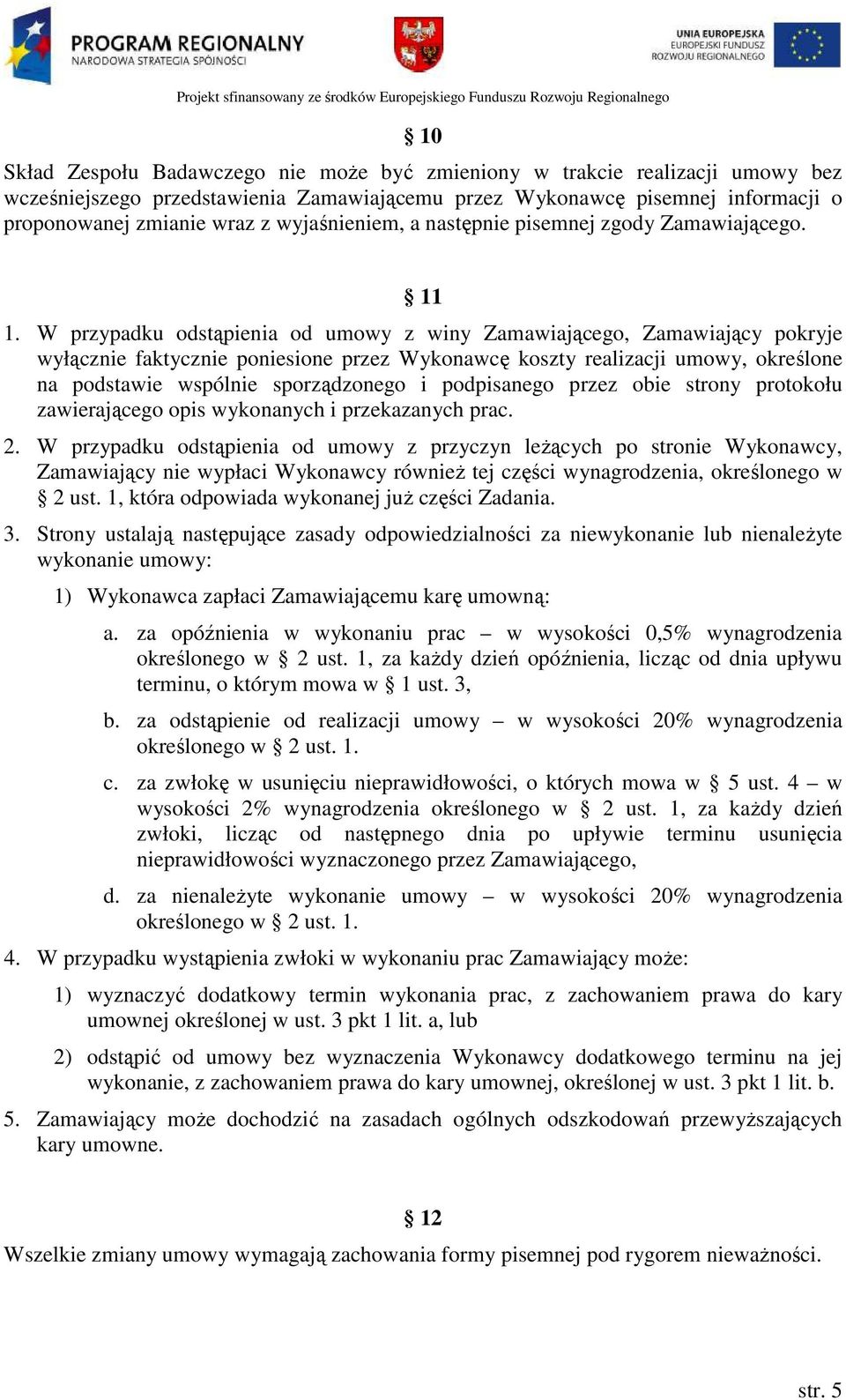 W przypadku odstąpienia od umowy z winy Zamawiającego, Zamawiający pokryje wyłącznie faktycznie poniesione przez Wykonawcę koszty realizacji umowy, określone na podstawie wspólnie sporządzonego i