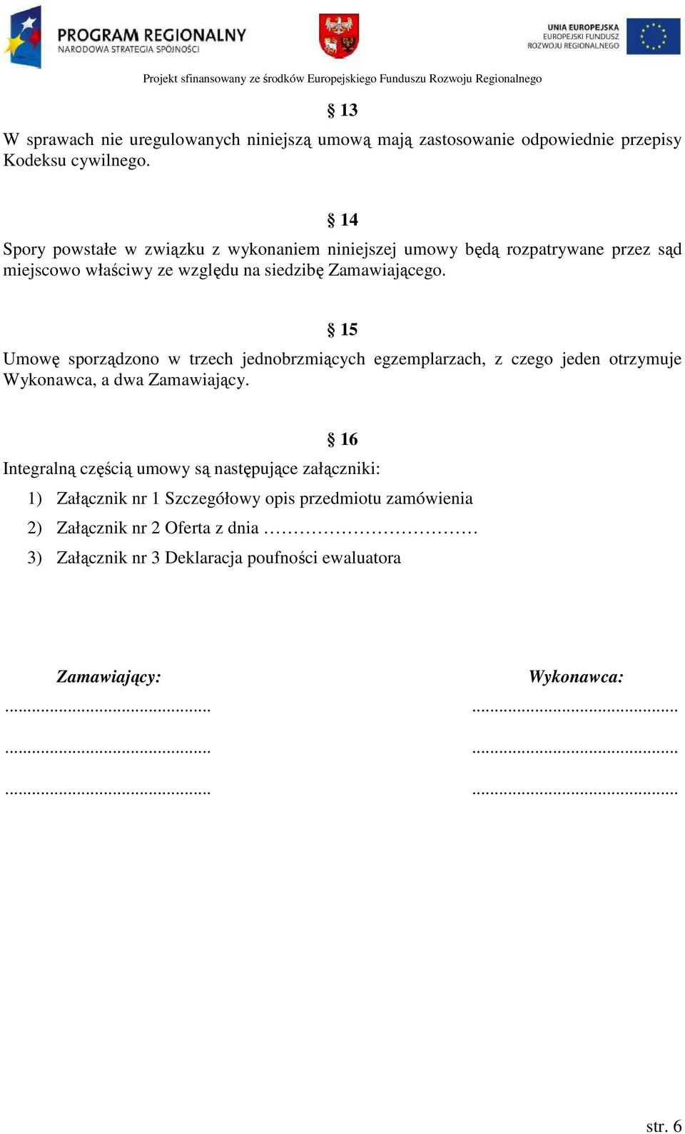 15 Umowę sporządzono w trzech jednobrzmiących egzemplarzach, z czego jeden otrzymuje Wykonawca, a dwa Zamawiający.