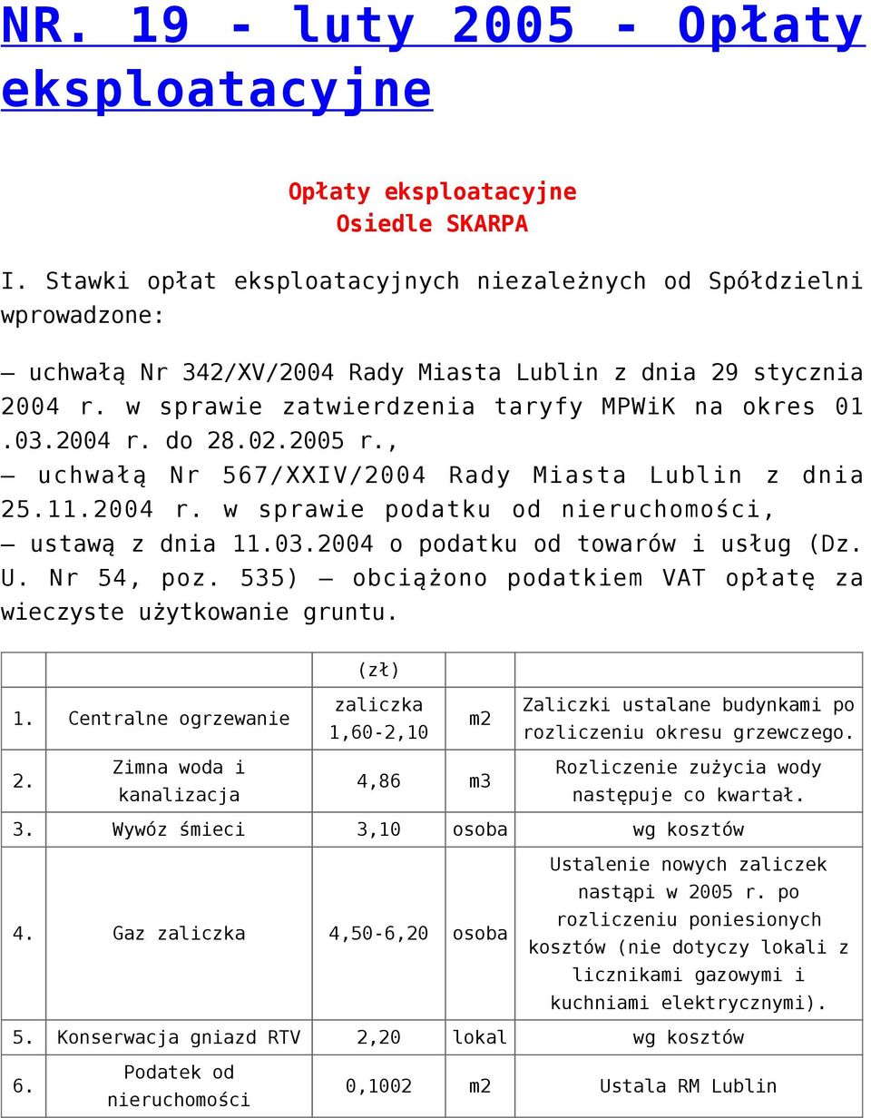 podatkiem VAT opłatę za wieczyste użytkowanie 1 Centralne ogrzewanie 1,60-2,10 Zaliczki ustalane budynkami po rozliczeniu okresu grzewczego 2 następuje co kwartał 3 Wywóz śmieci 3,10 osoba wg kosztów