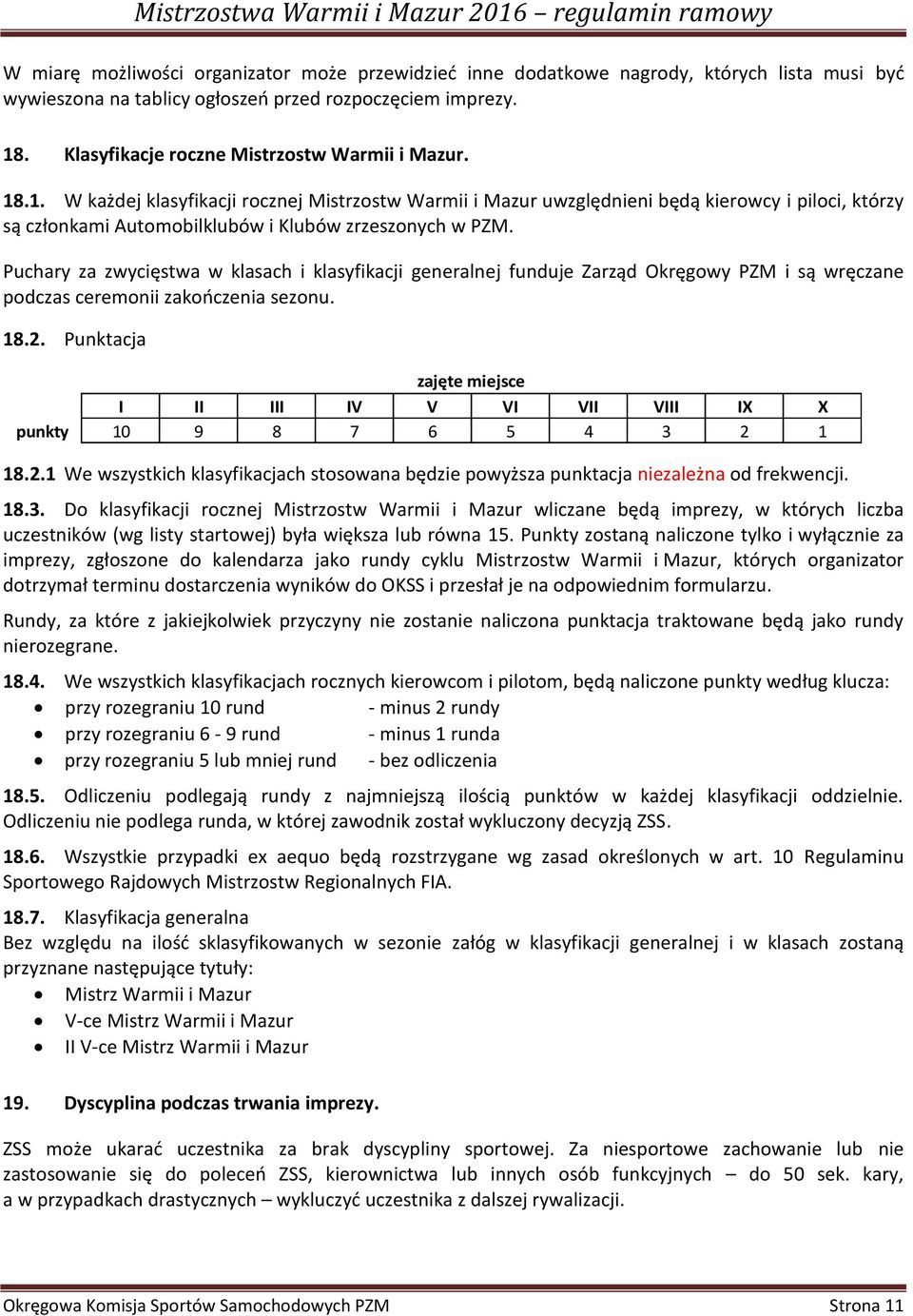 .1. W każdej klasyfikacji rocznej Mistrzostw Warmii i Mazur uwzględnieni będą kierowcy i piloci, którzy są członkami Automobilklubów i Klubów zrzeszonych w PZM.