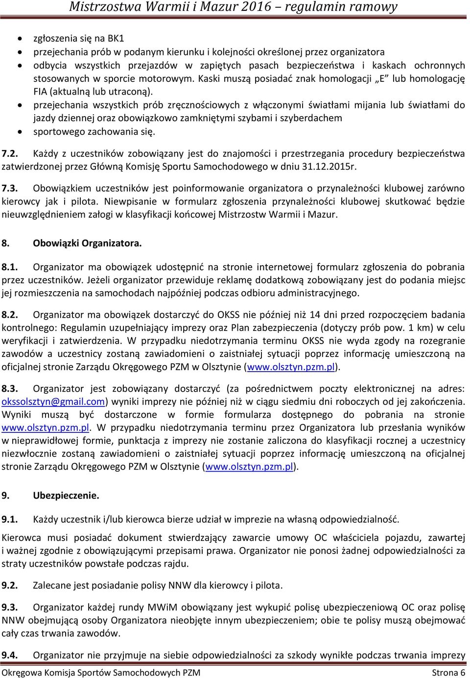 przejechania wszystkich prób zręcznościowych z włączonymi światłami mijania lub światłami do jazdy dziennej oraz obowiązkowo zamkniętymi szybami i szyberdachem sportowego zachowania się. 7.2.