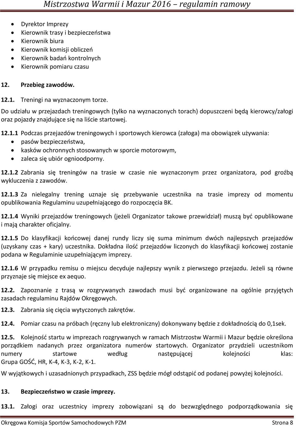 .1.1 Podczas przejazdów treningowych i sportowych kierowca (załoga) ma obowiązek używania: pasów bezpieczeństwa, kasków ochronnych stosowanych w sporcie motorowym, zaleca się ubiór ognioodporny. 12.1.2 Zabrania się treningów na trasie w czasie nie wyznaczonym przez organizatora, pod groźbą wykluczenia z zawodów.