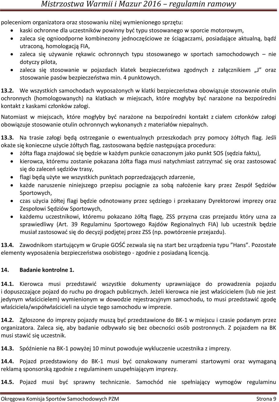 pojazdach klatek bezpieczeństwa zgodnych z załącznikiem J oraz stosowanie pasów bezpieczeństwa min. 4 punktowych. 13.2.