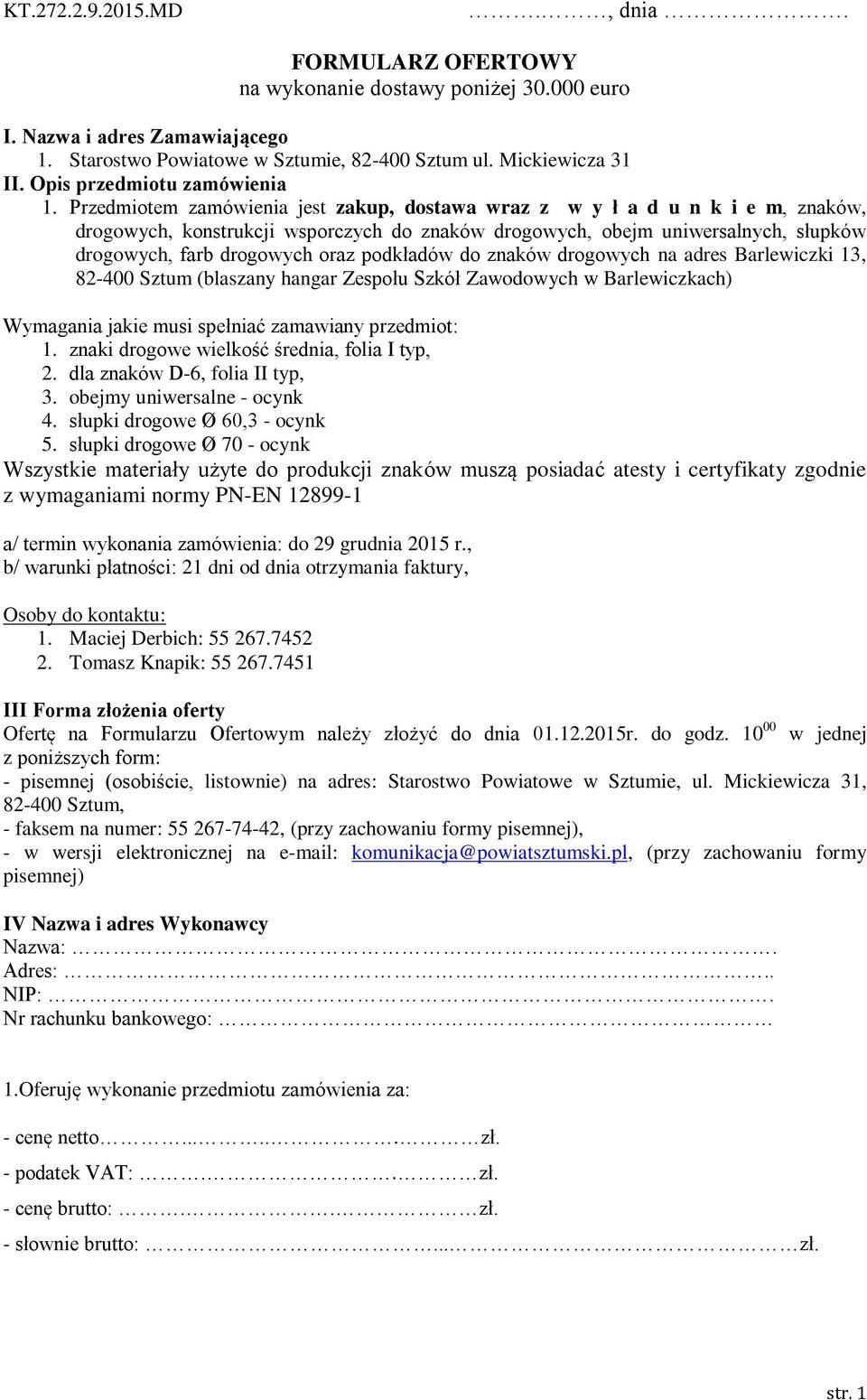 Przedmiotem zamówienia jest zakup, dostawa wraz z w y ł a d u n k i e m, znaków, drogowych, konstrukcji wsporczych do znaków drogowych, obejm uniwersalnych, słupków drogowych, farb drogowych oraz