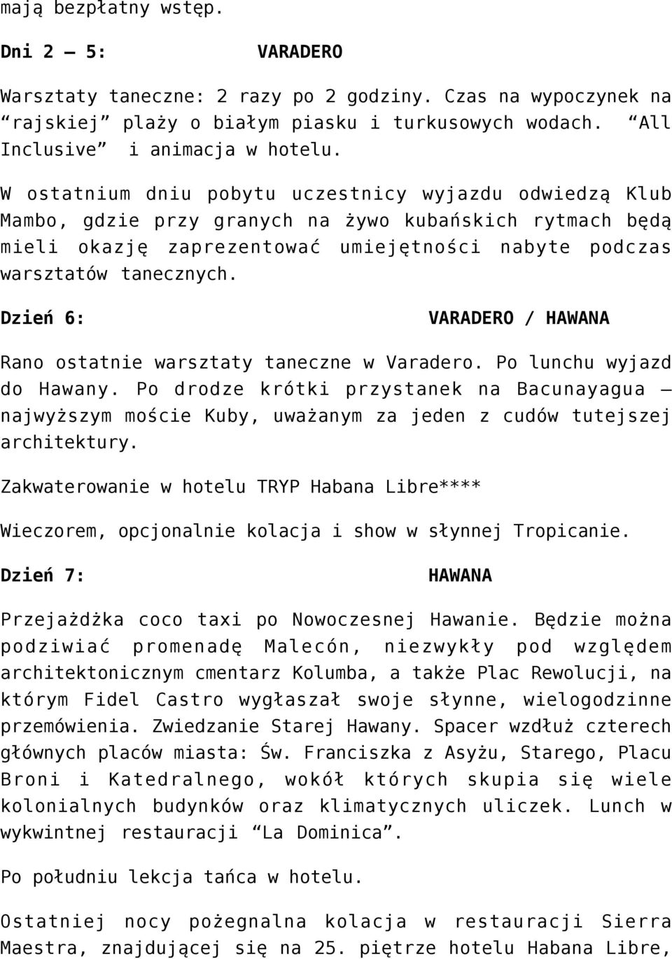 Dzień 6: VARADERO / HAWANA Rano ostatnie warsztaty taneczne w Varadero. Po lunchu wyjazd do Hawany.