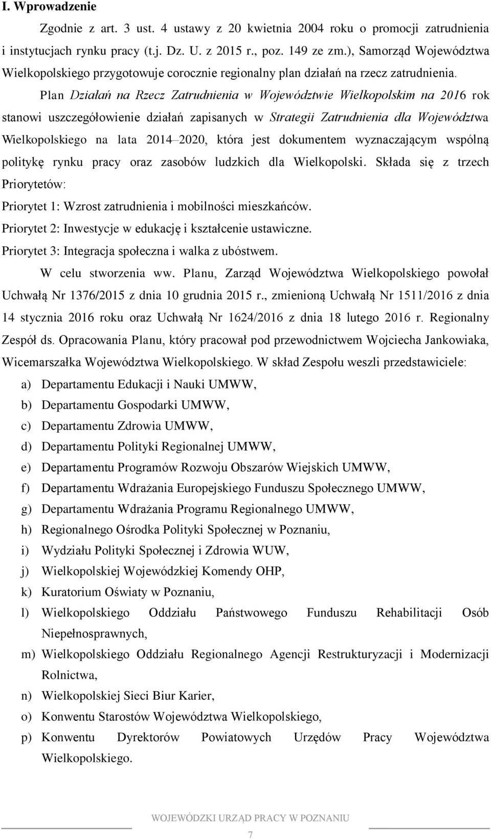 Plan Działań na Rzecz Zatrudnienia w Województwie Wielkopolskim na 2016 rok stanowi uszczegółowienie działań zapisanych w Strategii Zatrudnienia dla Województwa Wielkopolskiego na lata 2014 2020,